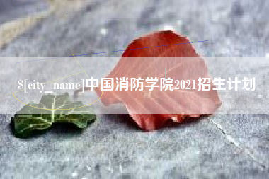 潮州中国消防学院2021招生计划