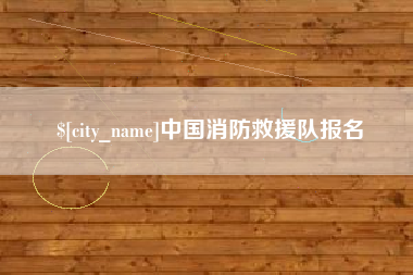 潮州中国消防救援队报名