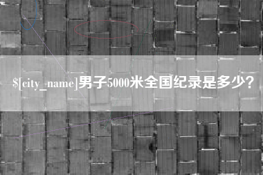 潮州男子5000米全国纪录是多少？