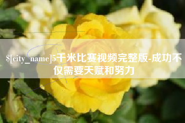 潮州5千米比赛视频完整版-成功不仅需要天赋和努力