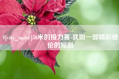 潮州50米的接力赛-犹如一部精彩绝伦的短剧