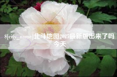 潮州北斗地图2025最新版出来了吗今天