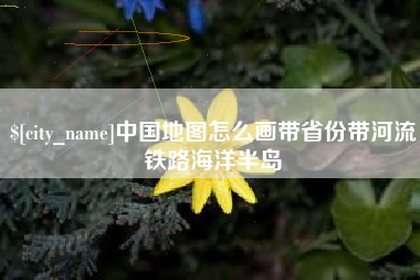 潮州中国地图怎么画带省份带河流铁路海洋半岛