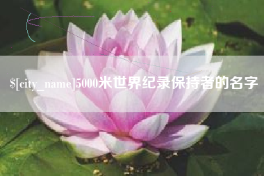 潮州5000米世界纪录保持者的名字