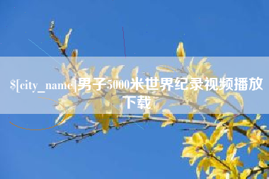 潮州男子5000米世界纪录视频播放下载