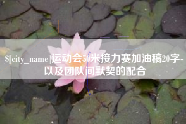 潮州运动会50米接力赛加油稿20字-以及团队间默契的配合