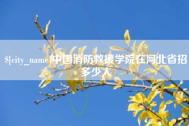 潮州中国消防救援学院在河北省招多少人