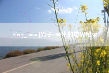 潮州男子5000米的世界纪录